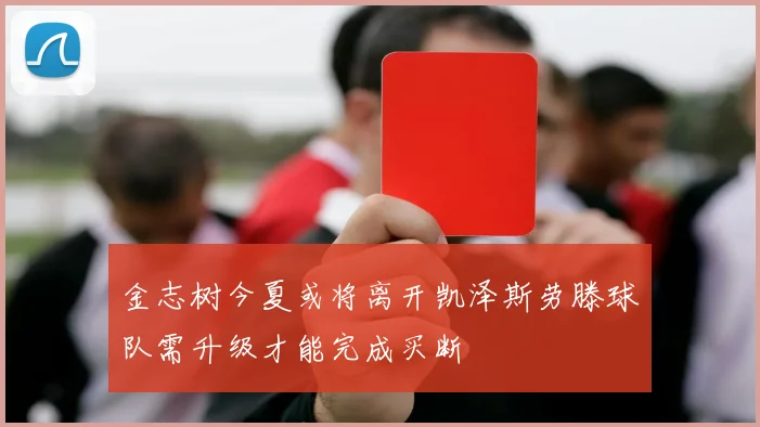 金志树今夏或将离开凯泽斯劳滕球队需升级才能完成买断