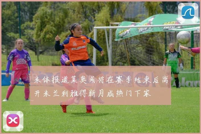 米体报道莱奥或将在赛季结束后离开米兰利雅得新月成热门下家